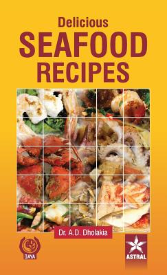 Delicious Seafood Recipes - Dholakia, Anshuman D, Dr.