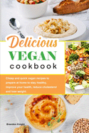 Delicious Vegan Cookbook: Cheap and quick vegan recipes to prepare at home to stay healthy, improve your health, reduce cholesterol and lose weight.