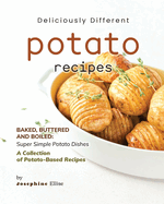 Deliciously Different Potato Recipes: Baked, Buttered and Boiled - Super Simple Potato Dishes