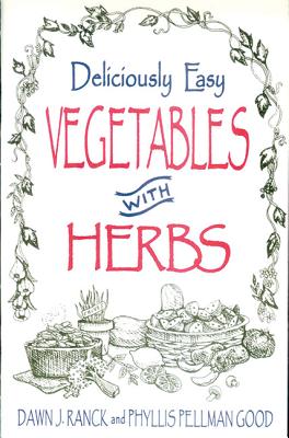Deliciously Easy Vegetables with Herbs - Ranck, Dawn J, and Ranck Hower, Dawn, and Good, Phyllis Pellman