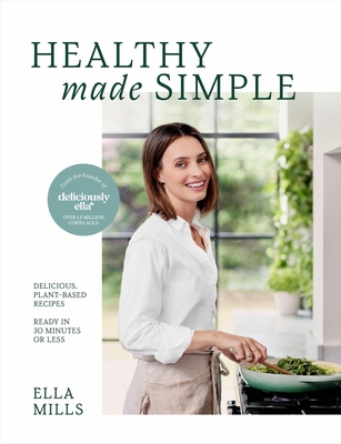 Deliciously Ella Healthy Made Simple: Delicious, plant-based recipes, ready in 30 minutes or less - (Woodward), Ella Mills