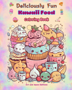Deliciously Fun Kawaii Food Coloring Book Over 40 cute kawaii designs for food-loving kids and adults: Kawaii Art Images of a Lovely World of Food for Relaxation and Creativity