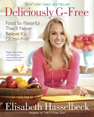 Deliciously G-Free: Food So Flavorful They'll Never Believe It's Gluten-Free: A Cookbook - Hasselbeck, Elisabeth