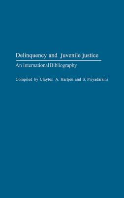 Delinquency and Juvenile Justice: An International Bibliography - Hartjen, Clayton A, Professor (Compiled by), and Priyadarsini, S (Compiled by)