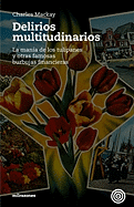Delirios Multitudinarios: La Mania de Los Tulipanes y Otras Famosas Burbujas Financieras