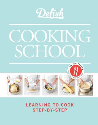 Delish Cooking School: Learning to Cook Step-By-Step - The Editors of Delish (Editor), and Delish (Editor)