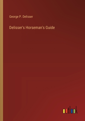 Delisser's Horseman's Guide - Delisser, George P