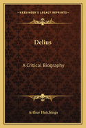 Delius: A Critical Biography