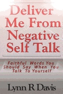 Deliver Me from Negative Self Talk: Faithful Words You Should Say When You Talk to Yourself