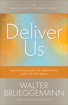 Deliver Us: Salvation and the Liberating God of the Bible - Brueggemann, Walter, and Hankins, Davis (Editor)