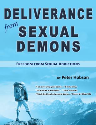 Deliverance from Sexual Demons: Freedom from Sexual Addictions - Hobson, Peter