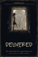 Delivered: A Memoir: My Dark Path Through Addiction