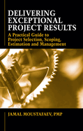 Delivering Exceptional Project Results: A Practical Guide to Project Selection, Scoping, Estimation and Management