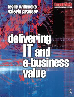 Delivering IT and eBusiness Value - Willcocks, Leslie, and Graeser, Valerie