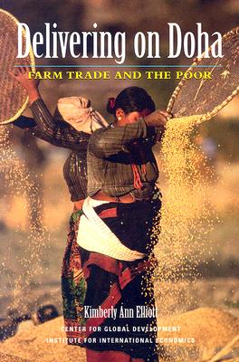 Delivering on Doha: Farm Trade and the Poor - Elliott, Kimberly Ann