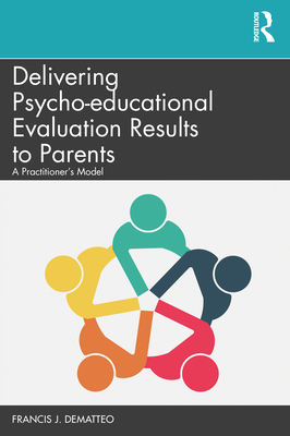 Delivering Psycho-educational Evaluation Results to Parents: A Practitioner's Model - Dematteo, Francis J