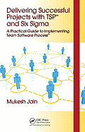 Delivering Successful Projects with TSP and Six SIGMA: A Practical Guide to Implementing Team Software Process