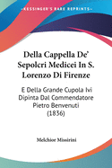 Della Cappella De' Sepolcri Medicei In S. Lorenzo Di Firenze: E Della Grande Cupola Ivi Dipinta Dal Commendatore Pietro Benvenuti (1836)