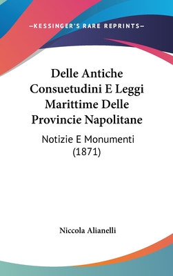 Delle Antiche Consuetudini E Leggi Marittime Delle Provincie Napolitane: Notizie E Monumenti (1871) - Alianelli, Niccola