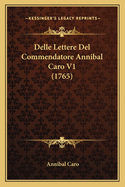 Delle Lettere Del Commendatore Annibal Caro V1 (1765)