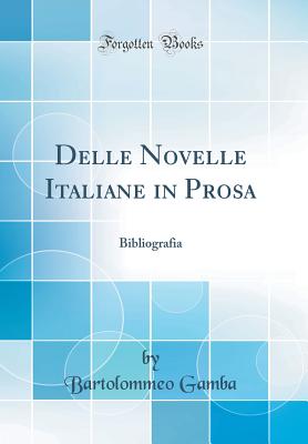 Delle Novelle Italiane in Prosa: Bibliografia (Classic Reprint) - Gamba, Bartolommeo