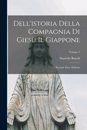 Dell'istoria Della Compagnia Di Gies Il Giappone: Seconde Parte Dell'asia; Volume 3