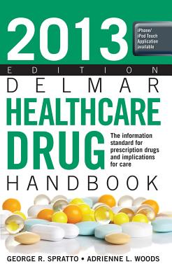 Delmar Healthcare Drug Handbook: The Information Standard for Prescription Drugs and Implications for Care - Spratto, George R, PhD, and Woods, Adrienne L, MSN, CRNP