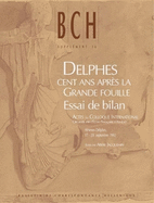 Delphes Cent ANS Apres La Grande Fouille: Essai de Bilan: Actes Du Colloque International Organise Par l'Ecole Francaise d'Athenes, Athenes-Delphes, 17-20 Septembre 1992