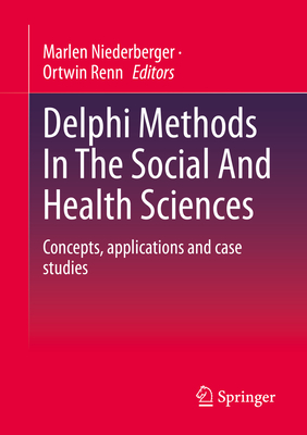 Delphi Methods In The Social And Health Sciences: Concepts, applications and case studies - Niederberger, Marlen (Editor), and Renn, Ortwin (Editor)