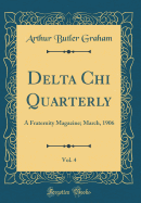 Delta Chi Quarterly, Vol. 4: A Fraternity Magazine; March, 1906 (Classic Reprint)