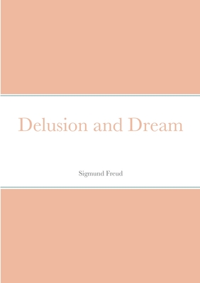 Delusion and Dream - Freud, Sigmund