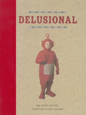 Delusional: The Story of the Jonathan Levine Gallery - Neelon, Caleb