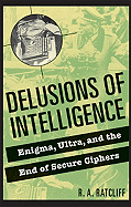 Delusions of Intelligence: Enigma, Ultra, and the End of Secure Ciphers