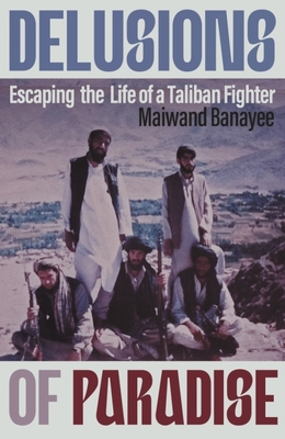 Delusions of Paradise: Escaping the Life of a Taliban Fighter - Banayee, Maiwand