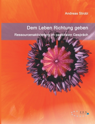 Dem Leben Richtung geben - Ressourcenaktivierung im pastoralen Gespr?ch - Strobl, Andreas