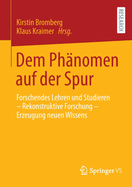 Dem Phanomen auf der Spur: Forschendes Lehren und Studieren - Rekonstruktive Forschung - Erzeugung neuen Wissens