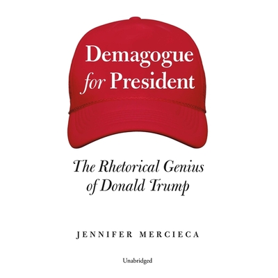 Demagogue for President: The Rhetorical Genius of Donald Trump - Mercieca, Jennifer, and Althens, Suzie (Read by)