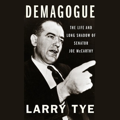 Demagogue Lib/E: The Life and Long Shadow of Senator Joe McCarthy - Tye, Larry, and Jaeger-Thomas, Ben (Read by)