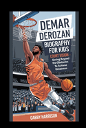 DeMar DeRozan Biography For kids: Court Vision - Seeing Beyond the Obstacles to Achieve Greatness