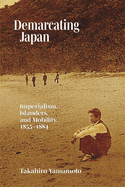 Demarcating Japan: Imperialism, Islanders, and Mobility, 1855-1884