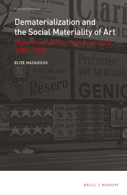 Dematerialization and the Social Materiality of Art: Experimental Forms in Argentina, 1955-1968 - Mazadiego, Elize