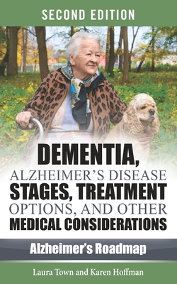 Dementia, Alzheimer's Disease Stages, Treatments, and Other Medical Considerations - Kassel, Karen, and Town, Laura