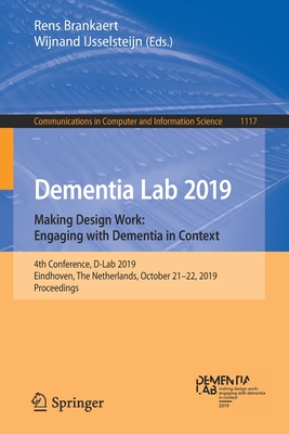 Dementia Lab 2019. Making Design Work: Engaging with Dementia in Context: 4th Conference, D-Lab 2019, Eindhoven, the Netherlands, October 21-22, 2019, Proceedings - Brankaert, Rens (Editor), and Ijsselsteijn, Wijnand (Editor)
