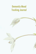 Dementia Mood Tracking Journal: Carers log book for Dementia and Alzheimers sufferers - Improve the care of your loved one or patient