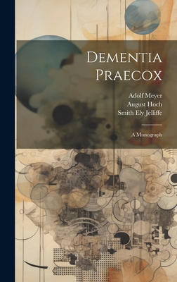 Dementia Praecox; A Monograph - Jelliffe, Smith Ely, and Meyer, Adolf, and Hoch, August