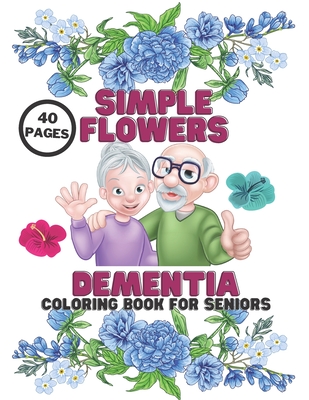 Dementia Simple Flowers Coloring Book For Seniors: Stress Relief, Helping For Patient Of Dementia, Alzheimer's, Parkinson's, 40 Pages Relaxation - Trojan, Mario