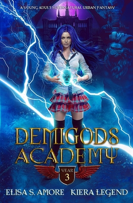 Demigods Academy - Year Three (Young Adult Supernatural Urban Fantasy) - Amore, Elisa S, and Legend, Kiera
