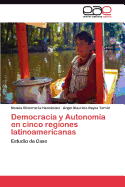 Democracia y Autonomia En Cinco Regiones Latinoamericanas