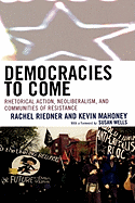 Democracies to Come: Rhetorical Action, Neoliberalism, and Communities of Resistance