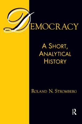 Democracy: A Short, Analytical History: A Short, Analytical History - Stromberg, Roland N, Professor, PH.D.